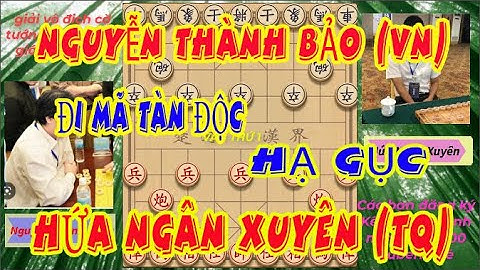 NGUYỄN THÀNH BẢO (VN) ĐI MÃ TÀN ĐỘC HẠ GỤC HỨA NGÂN XUYÊN (TQ) I GIÁP CẤP LIÊN TÁI NĂM 2023