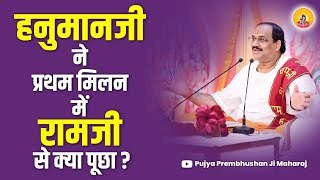 हनुमानजी ने प्रथम मिलन में रामजी से क्या पूछा? I Pujya Prembhushanji Maharaj I PANDER KATHA