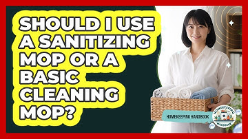 Should I Use A Sanitizing Mop Or A Basic Cleaning Mop? - Homekeeping Handbook