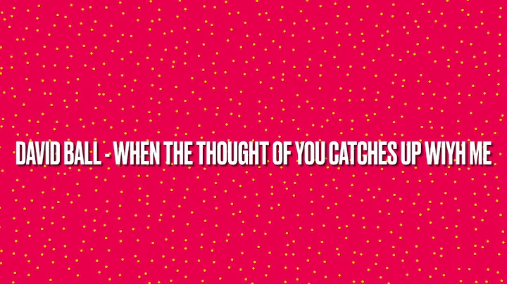 DAVID BALL - WHEN THE THOUGHT OF YOU CATCHES UP WIYH ME