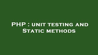 PHP : unit testing and Static methods