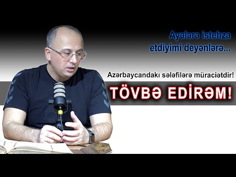 Tövbə etməyimi istəyirdiniz: TÖVBƏ EDİRƏM... Ayələrə istehza etdiyimi deyənlərə...