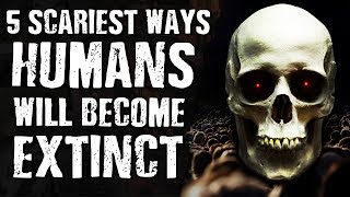 5 SCARIEST Ways HUMANS Will BECOME EXTINCT