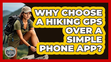 Why Choose A Hiking GPS Over A Simple Phone App? - The Hiker