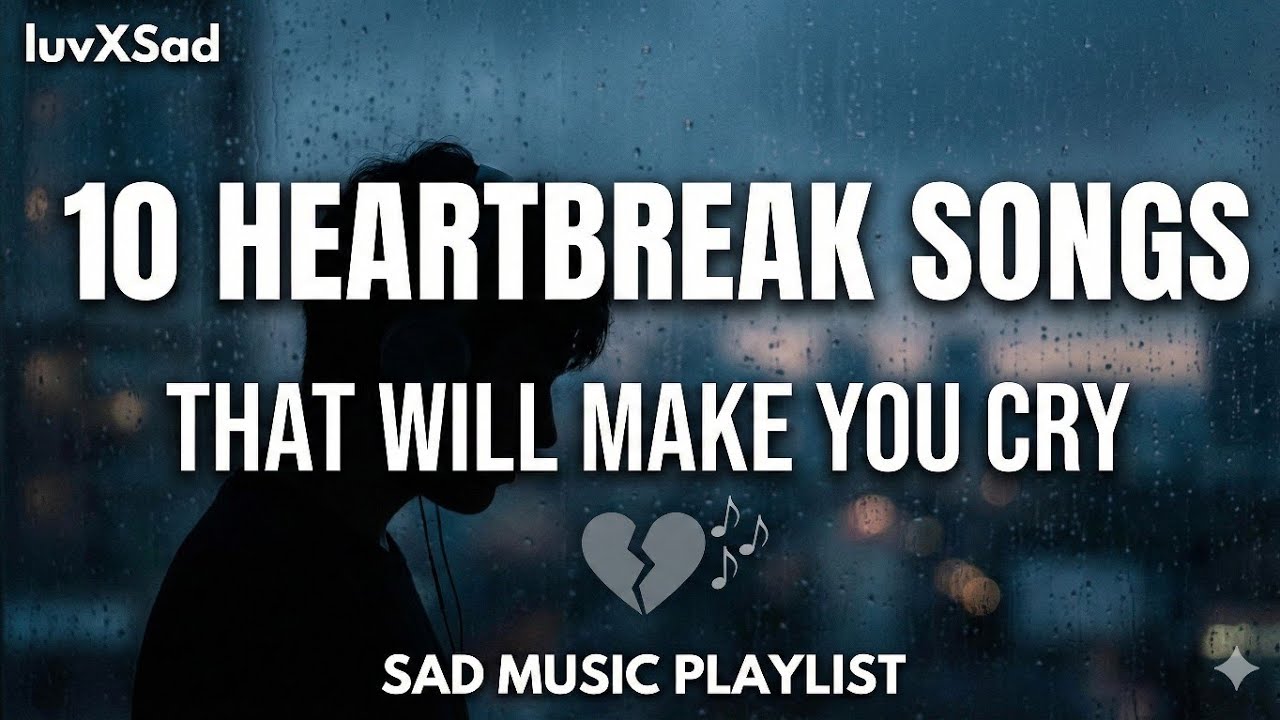 10 Heartbreak Songs That Will Make You Cry | Sad Music Playlist- luvXSad