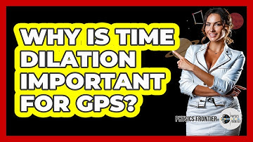 Why Is Time Dilation Important For GPS? - Physics Frontier