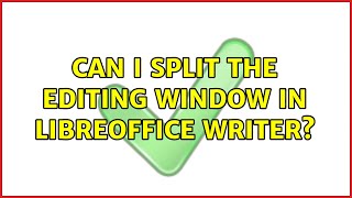 Can I split the editing window in Libreoffice Writer? (3 Solutions!!)