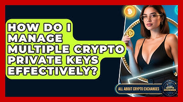 How Do I Manage Multiple Crypto Private Keys Effectively? - All About Crypto Exchanges