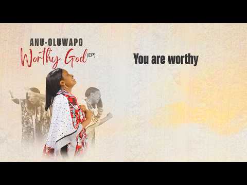 Anu-Oluwapo – You are Worthy [Lyric Video] #WorthyGodEP
