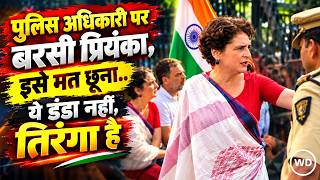 Priyanka Gandhi को पुलिस अधिकारी पर आया गुस्सा, लगाई फटकार- यह डंडा नहीं, तिरंगा है