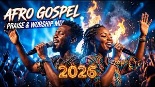 Afro Gospel Worship Mix 2026 | Best African Praise & Worship Songs for Prayer and RevivaL