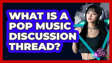 What Is A Pop Music Discussion Thread?