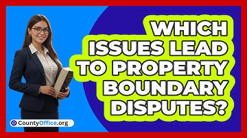 Which Issues Lead To Property Boundary Disputes?