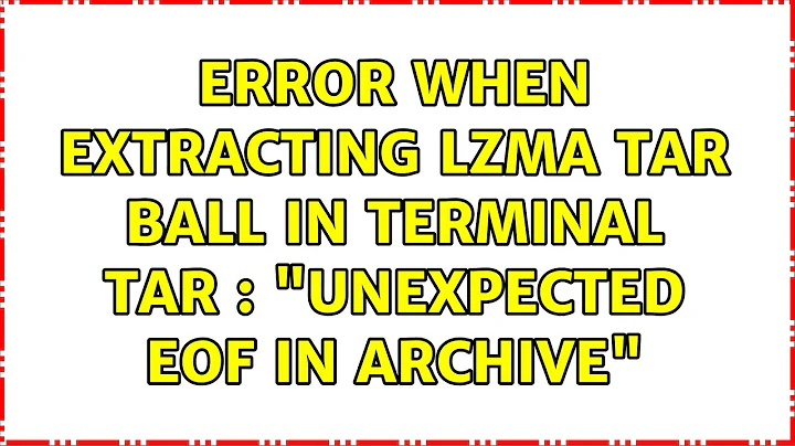 Ubuntu: Error when extracting lzma tar ball in terminal tar : "Unexpected EOF in archive"