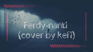 Download Lagu nanti~ Ferdy (cover by kefi) MP3