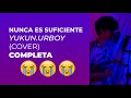 Nunca es suficiente - Yukun.urboy (cover) - Completa