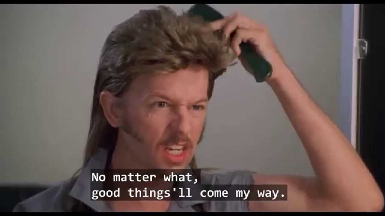 Joe Dirt, Keeping A Positive Additude