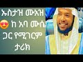 የሚገርም ገጠመኝ በኡስታዝ ሙአዝ ነዚፍ ከ አባሙሴ ጋር ትማሩበታላችሁ Amazing Incident With Austaz Muaz Nezif With Abamuse