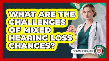 What Are The Challenges Of Mixed Hearing Loss Changes? - Everyday Hearing Help