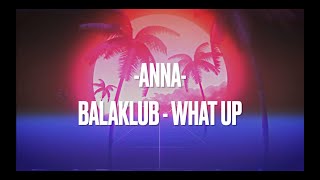 BALAKLUB - what up//ANNA - testo/lyrics