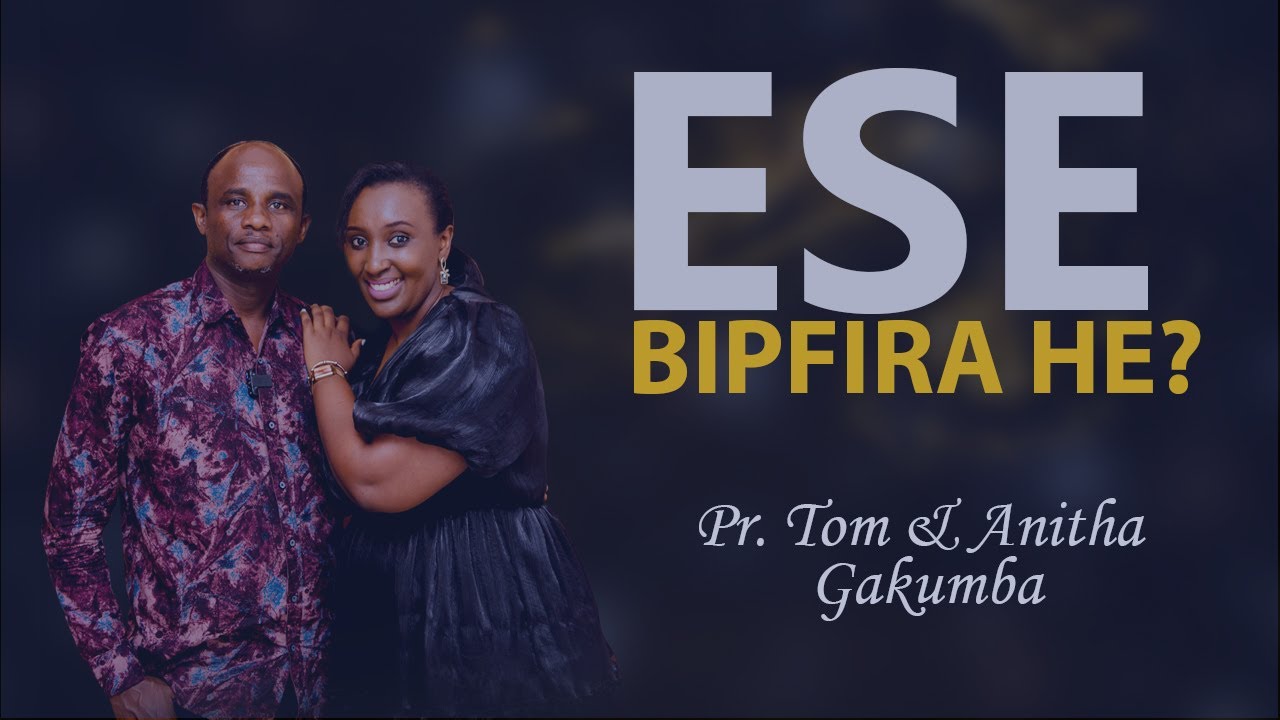 ESE BIPFIRA HE?/ESE IRI VI DUTERA NI KUZIHE MPAMVU/UMUCO SE TURAWEMERANYA?/Pr.Tom & Anitha GAKUMBA.