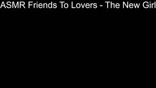 ASMR Friends To Lovers #2 - The New Girl #1
