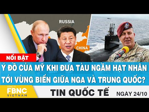 Video Tin quốc tế 24/10 | Ý đồ của Mỹ khi đưa tàu ngầm hạt... - youtube