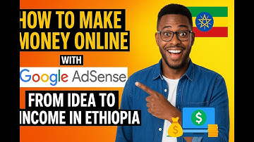 How to Make Money Online with Google AdSense | From Idea to Income in Ethiopia