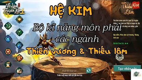 VLTK 1 Mobile : #1 HỆ KIM : Bộ kĩ năng môn phái và các ngành : THIÊN VƯƠNG & THIẾU LÂM