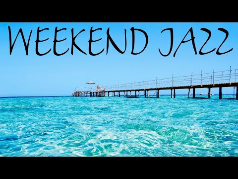 Weekend Jazz Music - Sunny Bossa Nova & Relaxing Jazz - Have a Nice Weekend