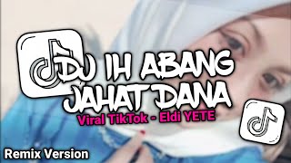 DJ IH ABANG JAHAT DANA FULL BASS VIRAL TIKTOK 2026 REMIX VERSION - Eldi YETE