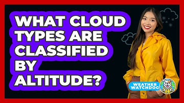 What Cloud Types Are Classified By Altitude? - Weather Watchdog
