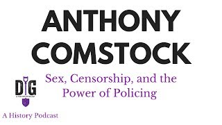 Anthony Comstock: Sex, Censorship, and the Power of Policing