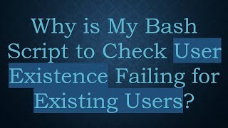 Why is My Bash Script to Check User Existence Failing for Existing Users?