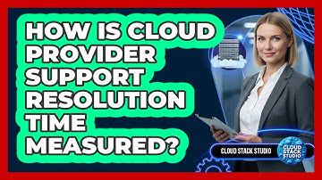 How Is Cloud Provider Support Resolution Time Measured?