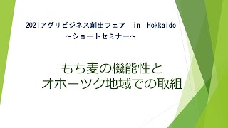 【もち麦の機能性とオホーツク地域での取組】2021アグリビジネス創出フェア in Hokkaido ～ショートセミナー～