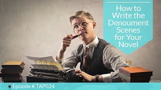 TAP024, How to Write the Denouement Scenes for Your Novel | The Authorpreneur Podcast (Audio Only)