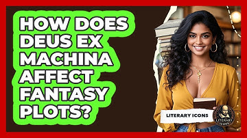 How Does Deus Ex Machina Affect Fantasy Plots? - Literary Icons