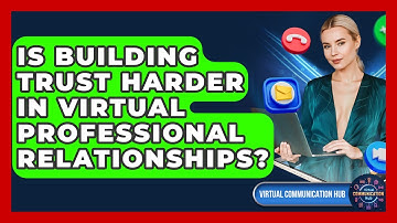 Is Building Trust Harder In Virtual Professional Relationships? - Virtual Communication Hub