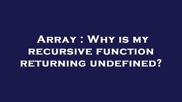 Array : Why is my recursive function returning undefined?