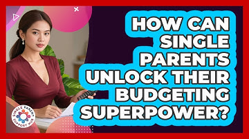 How Can Single Parents Unlock Their Budgeting Superpower? - Single Parent Support Hub