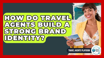 How Do Travel Agents Build A Strong Brand Identity? - Travel Agents Playbook