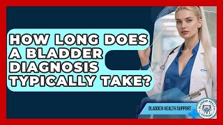 How Long Does a Bladder Diagnosis Typically Take? | Bladder Health Support News