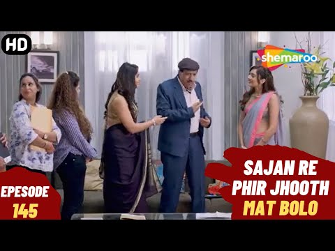 Sajan Re Phir Jhoot Mat Bolo - Episode 145 | सजन रे फिर झूठ मत बोलो | Comedy. Family. Drama Serial