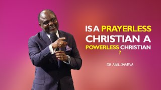 DOES PRAYERLESSNESS CAUSE POWERLESSNESS - DR ABEL DAMINA