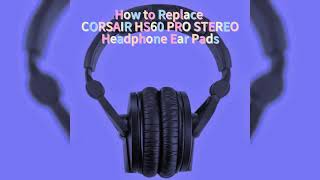 How to Replace CORSAIR HS60 PRO STEREO Headphones Ear Pads