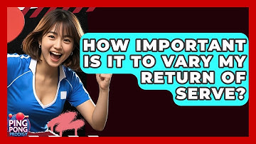 How Important Is It To Vary My Return Of Serve? - Ping Pong Prodigy