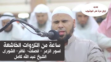 الشيخ عبدالله كامل |  ساعة من التلاوات الخاشعة  لسور  الزمر -  غافر  - فصلت -  الشورى ( اسمع بقلبك )
