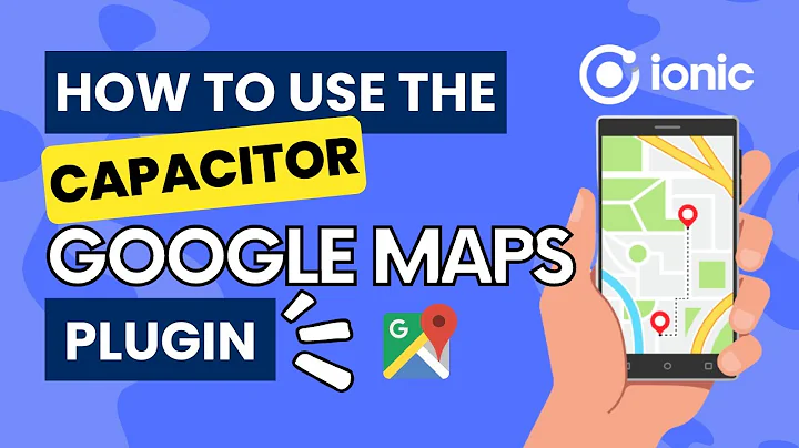 How to use the Capacitor Google Maps plugin with Ionic React (Ionic Framework)