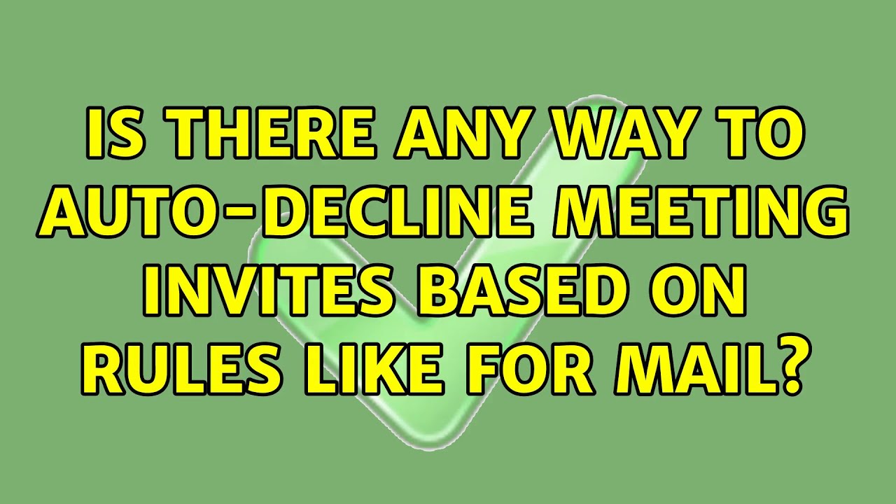 Is There Any Way To Auto decline Meeting Invites Based On Rules Like is-there-any-way-to-auto-decline-meeting-invites-based-on-rules-like